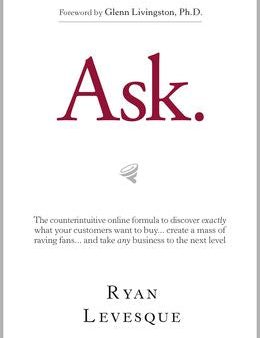 Ask: The Counterintuitive Online Formula to Discover Exactly What Your Customers Want to Buy...Create a Mass of Raving Fans...and Take Any Business to the Next Level Supply