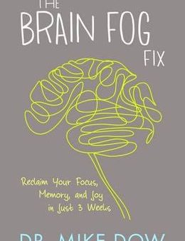 The Brain Fog Fix: Reclaim Your Focus, Memory and Joy in Just 3 Weeks Hot on Sale