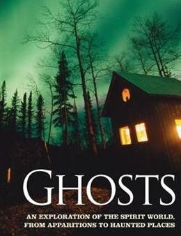 Ghosts: An Exploration of the Spirit World, from Apparitions to Haunted Places For Cheap