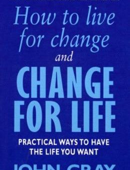 How to Live for Change and Change for Life: Practical Ways to Have the Life You Want Fashion