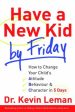 Have a New Kid by Friday: How to Change Your Child s Attitude, Behavior and Character in 5 Days For Cheap