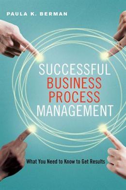 Successful Business Process Management: What You Need to Know to Get Results For Cheap