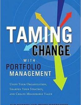 Taming Change With Portfolio Management: Unify Your Organization, Sharpen Your Strategy, and Create Measurable Value Hot on Sale