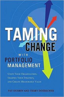 Taming Change With Portfolio Management: Unify Your Organization, Sharpen Your Strategy, and Create Measurable Value Hot on Sale