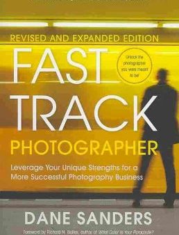 Fast Track Photographer: Leveraging Your Unique Strengths for a More Successful Photography Business For Discount