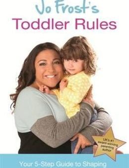 Jo Frost s Toddler Rules: Your 5-Step Guide to Shaping Proper Behaviour Online