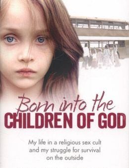 Born into the Children of God: My Struggle to Escape a Religious Sex Cult Hot on Sale