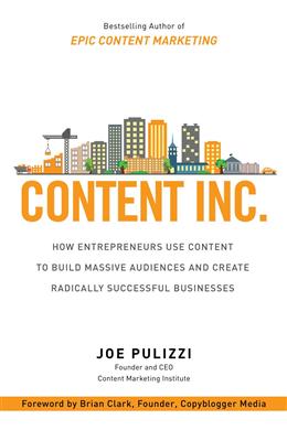 Content Inc.: How Entrepreneurs Use Content to Build Massive Audiences and Create Radically Successful Businesses For Cheap