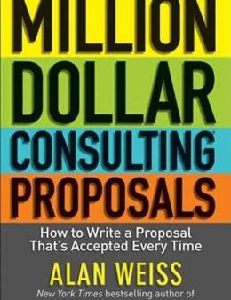 Million Dollar Consulting Proposals: How to Write a Proposal That s Accepted Every Time Cheap