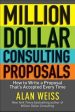 Million Dollar Consulting Proposals: How to Write a Proposal That s Accepted Every Time Cheap